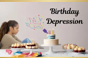 Birthday Depression – Turning Sadness into Meaningful Moments