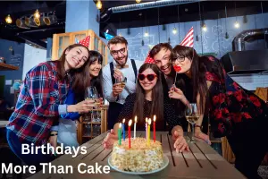 Birthdays – More Than Cake, Cherish Every Moment