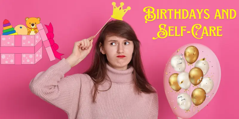 Birthdays And Self Care Birthdays and Self-Care