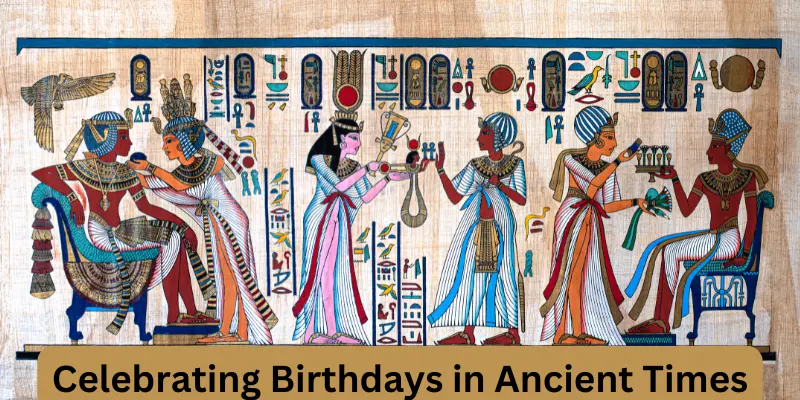 Celebrating Birthdays In Ancient Times Celebrating Birthdays in Ancient Times