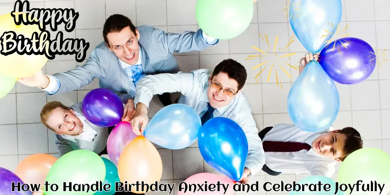 How To Handle Birthday Anxiety And Celebrate Joyfully How to Handle Birthday Anxiety and Celebrate Joyfully
