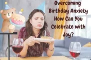 Overcoming Birthday Anxiety – How Can You Celebrate with Joy?