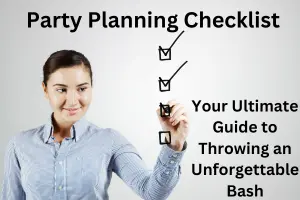 Party Planning Checklist – Your Ultimate Guide to Throwing an Unforgettable Bash