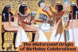 The History and Origin of Birthday Celebrations – Why We Celebrate
