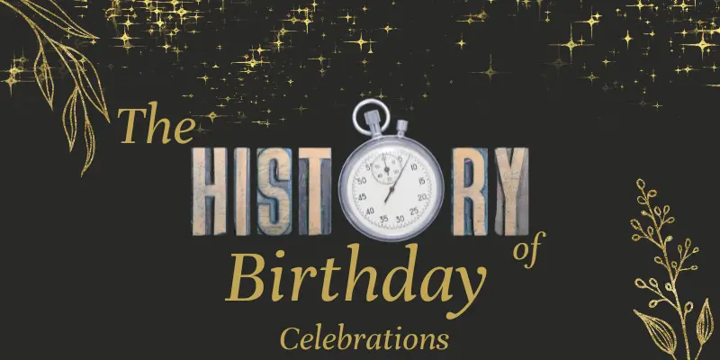 The History Of Birthday Celebrations The History of Birthday Celebrations