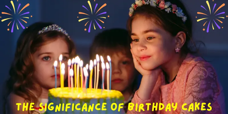 The Significance Of Birthday Cakes The Significance of Birthday Cakes